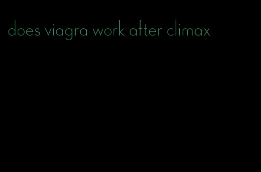 does viagra work after climax