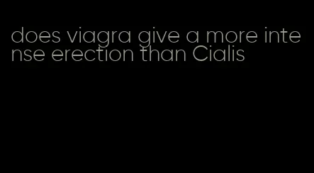 does viagra give a more intense erection than Cialis