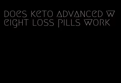 does keto advanced weight loss pills work