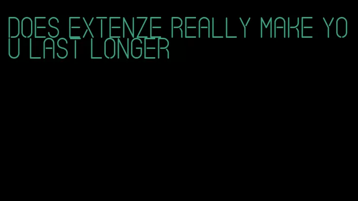 does Extenze really make you last longer