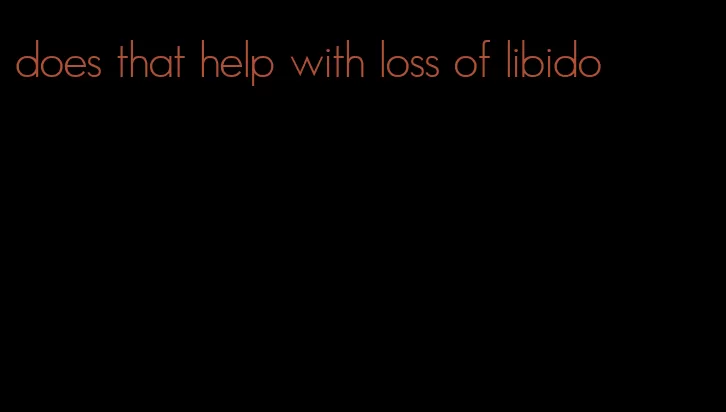 does that help with loss of libido