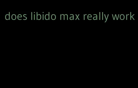 does libido max really work