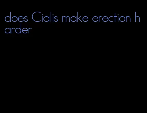 does Cialis make erection harder