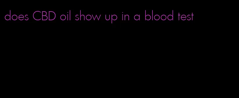 does CBD oil show up in a blood test