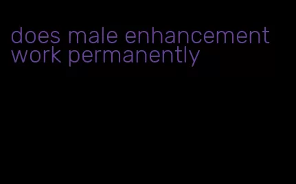 does male enhancement work permanently