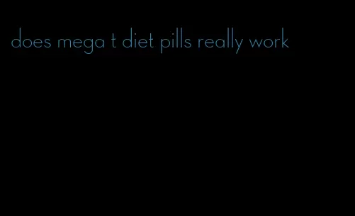 does mega t diet pills really work