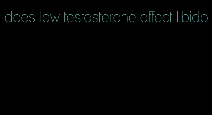 does low testosterone affect libido