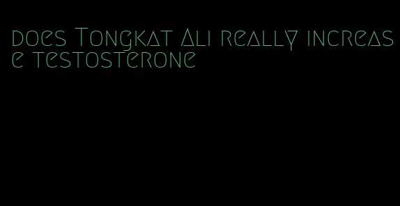 does Tongkat Ali really increase testosterone