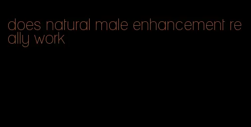 does natural male enhancement really work