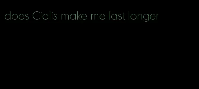 does Cialis make me last longer