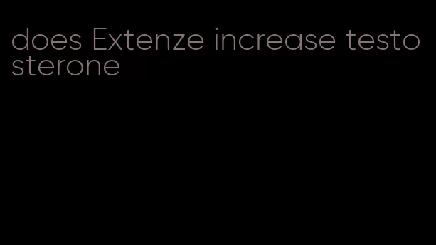 does Extenze increase testosterone