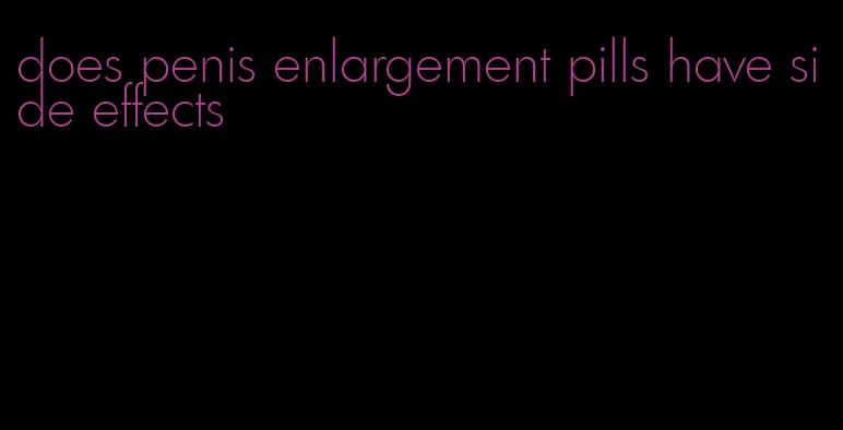 does penis enlargement pills have side effects