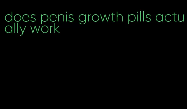 does penis growth pills actually work