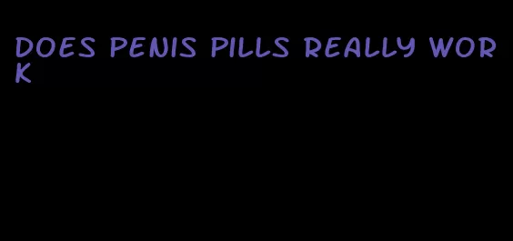 does penis pills really work