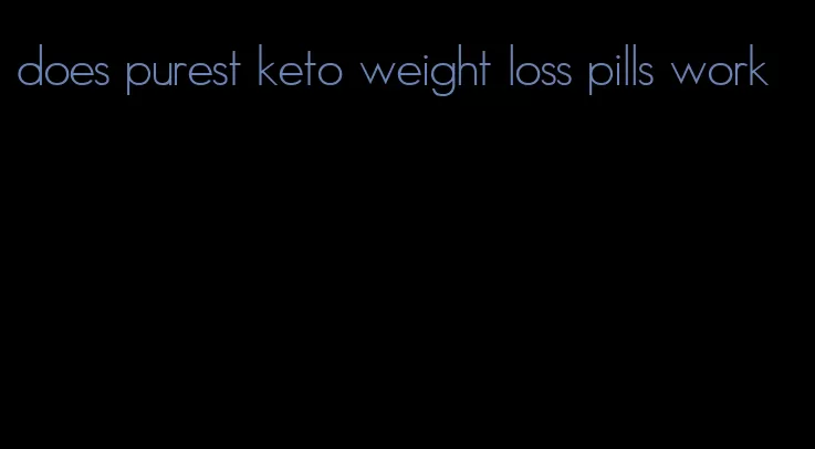 does purest keto weight loss pills work