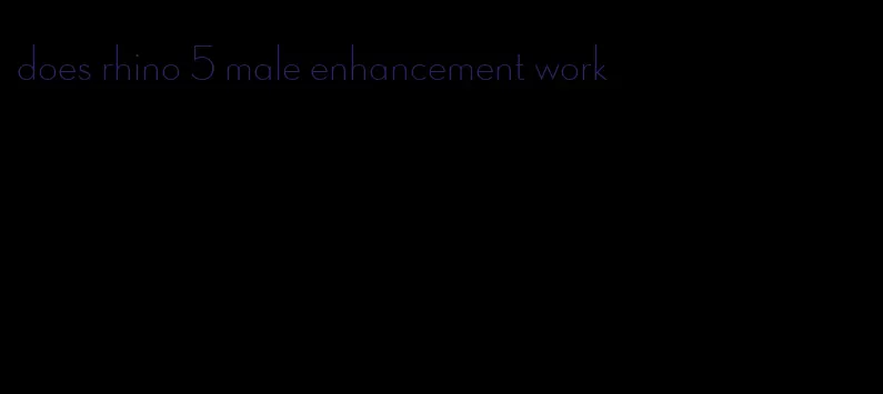 does rhino 5 male enhancement work