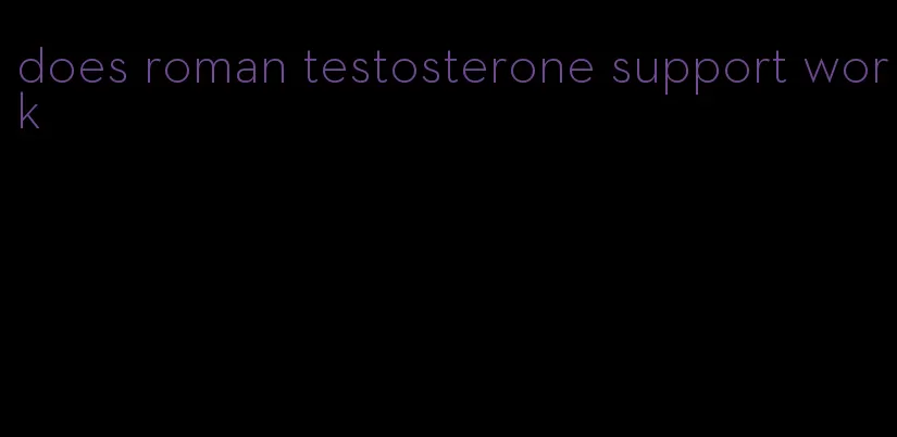 does roman testosterone support work