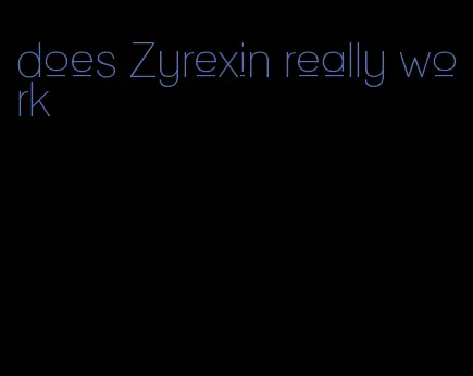 does Zyrexin really work