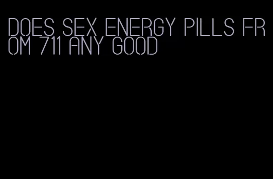 does sex energy pills from 711 any good