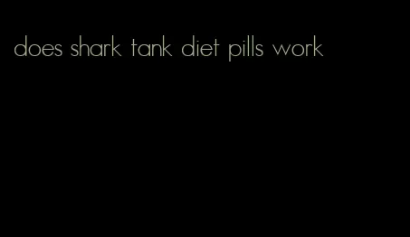 does shark tank diet pills work