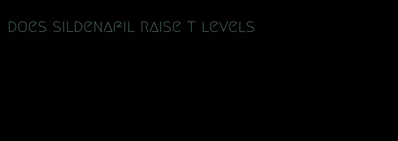 does sildenafil raise t levels