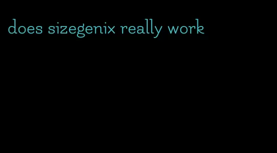 does sizegenix really work