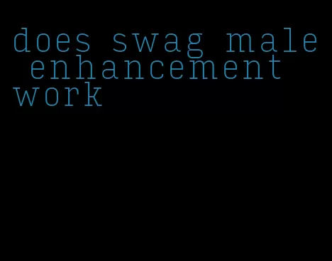 does swag male enhancement work