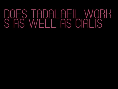 does tadalafil works as well as Cialis