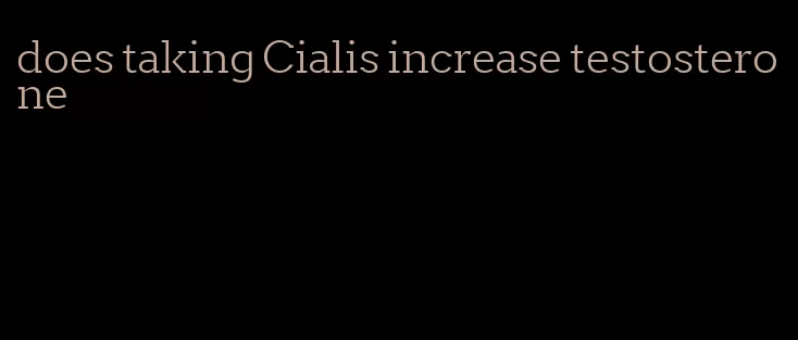 does taking Cialis increase testosterone