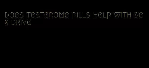 does testerome pills help with sex drive