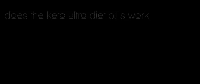 does the keto ultra diet pills work