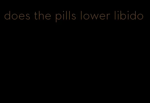 does the pills lower libido