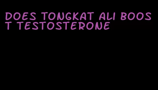 does Tongkat Ali boost testosterone