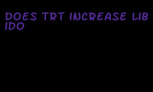 does TRT increase libido