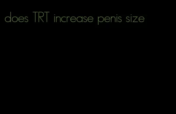 does TRT increase penis size