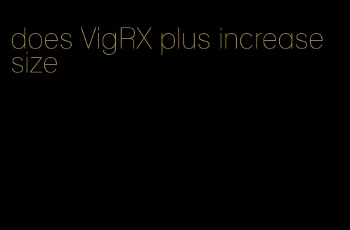 does VigRX plus increase size