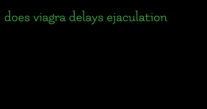 does viagra delays ejaculation