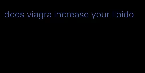 does viagra increase your libido