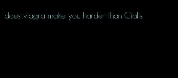 does viagra make you harder than Cialis