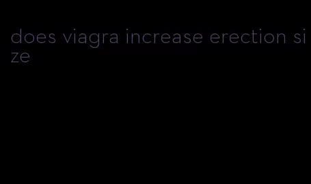 does viagra increase erection size