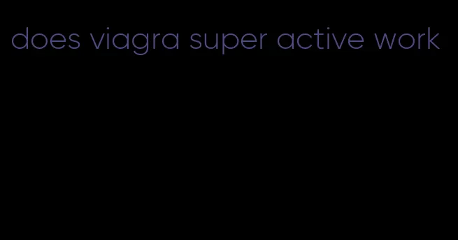 does viagra super active work