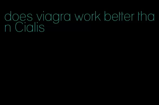 does viagra work better than Cialis