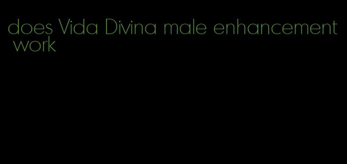 does Vida Divina male enhancement work