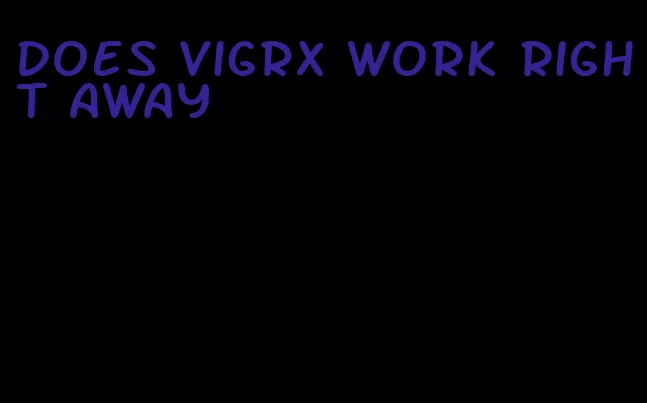 does VigRX work right away