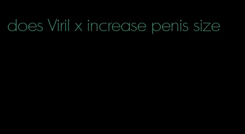 does Viril x increase penis size