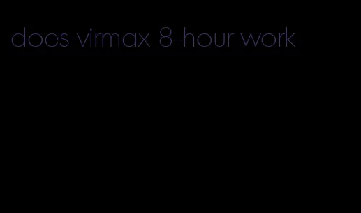 does virmax 8-hour work