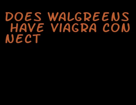 does Walgreens have viagra connect