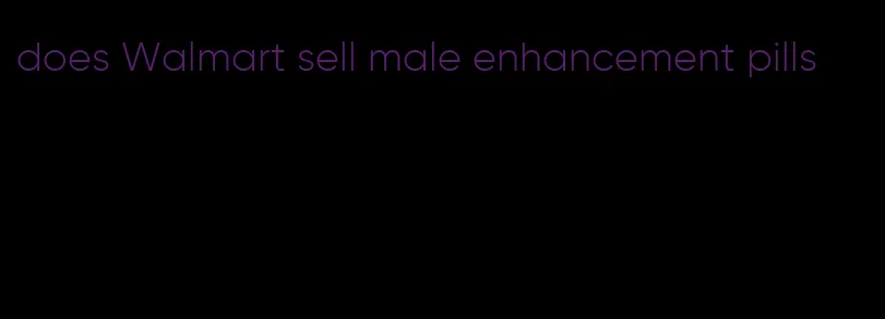 does Walmart sell male enhancement pills