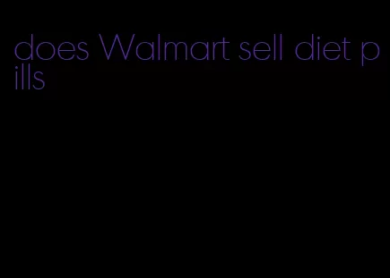 does Walmart sell diet pills