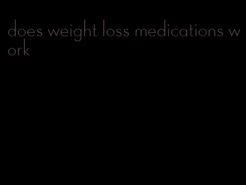 does weight loss medications work